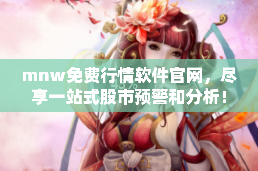 mnw免费行情软件官网，尽享一站式股市预警和分析！
