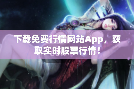 下载免费行情网站App，获取实时股票行情！