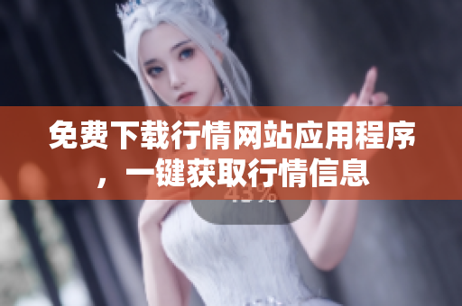 免费下载行情网站应用程序，一键获取行情信息