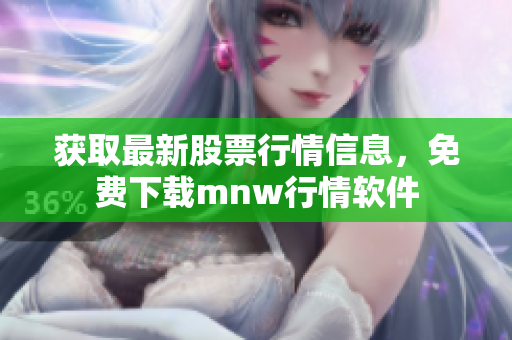 获取最新股票行情信息，免费下载mnw行情软件