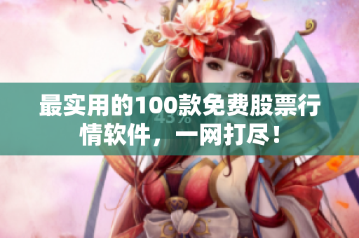 最实用的100款免费股票行情软件，一网打尽！