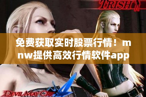 免费获取实时股票行情！mnw提供高效行情软件app