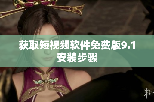 获取短视频软件免费版9.1安装步骤