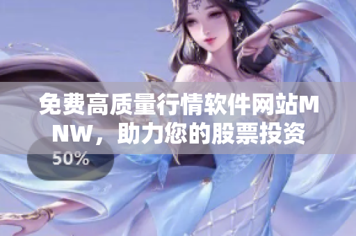 免费高质量行情软件网站MNW，助力您的股票投资