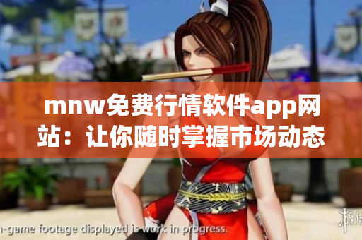 mnw免费行情软件app网站：让你随时掌握市场动态
