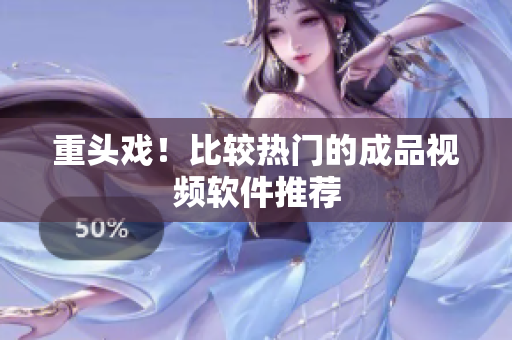 重头戏！比较热门的成品视频软件推荐