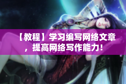 【教程】学习编写网络文章，提高网络写作能力！