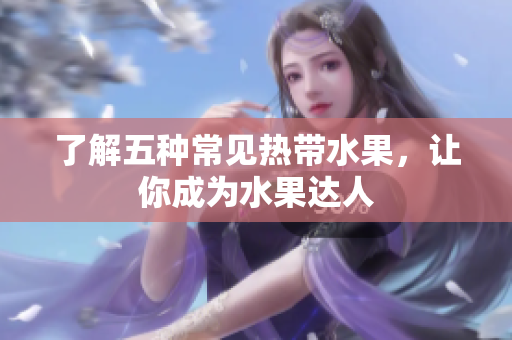了解五种常见热带水果，让你成为水果达人
