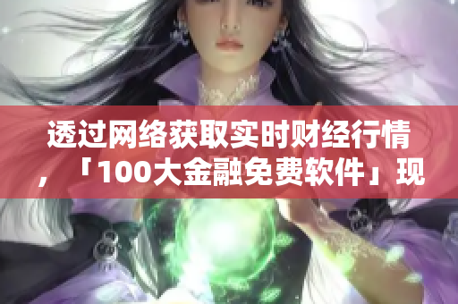 透过网络获取实时财经行情，「100大金融免费软件」现已上线！