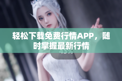 轻松下载免费行情APP，随时掌握最新行情