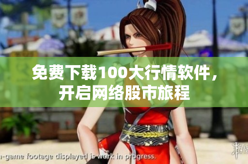 免费下载100大行情软件，开启网络股市旅程