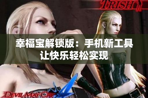 幸福宝解锁版：手机新工具让快乐轻松实现