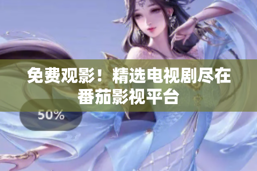 免费观影！精选电视剧尽在番茄影视平台