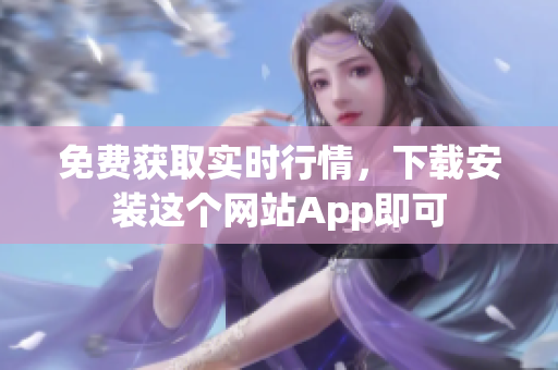 免费获取实时行情，下载安装这个网站App即可