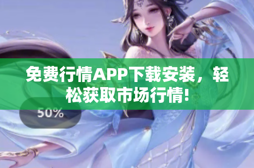 免费行情APP下载安装，轻松获取市场行情!