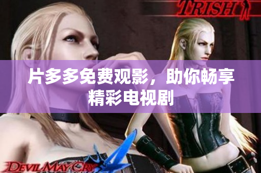 片多多免费观影，助你畅享精彩电视剧