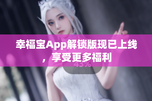 幸福宝App解锁版现已上线，享受更多福利