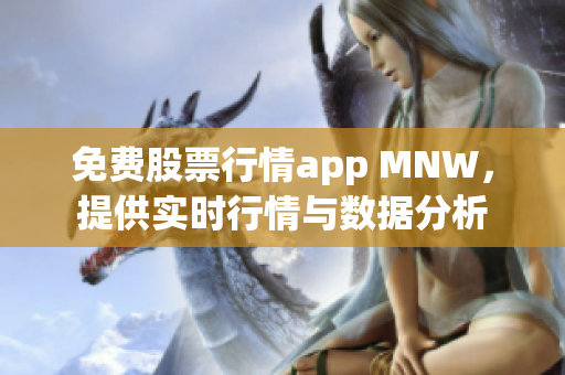 免费股票行情app MNW，提供实时行情与数据分析