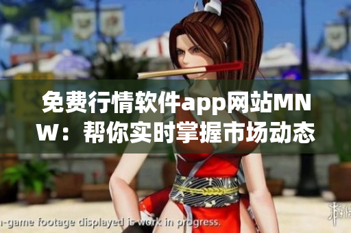 免费行情软件app网站MNW：帮你实时掌握市场动态