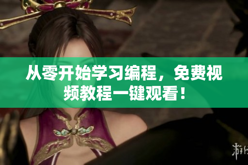 从零开始学习编程，免费视频教程一键观看！