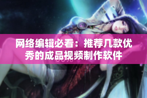 网络编辑必看：推荐几款优秀的成品视频制作软件