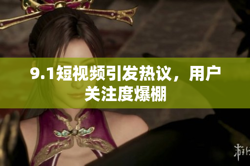 9.1短视频引发热议，用户关注度爆棚
