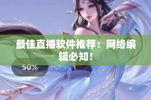 最佳直播软件推荐：网络编辑必知！