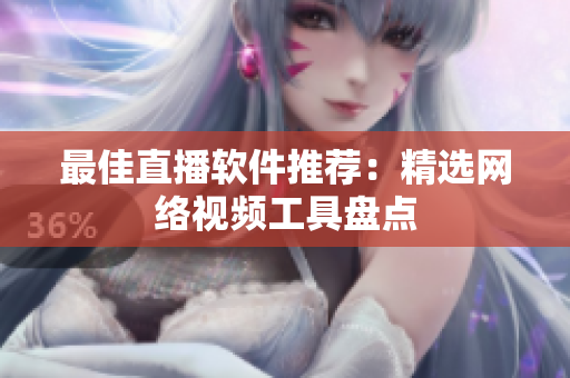 最佳直播软件推荐：精选网络视频工具盘点