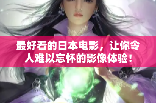 最好看的日本电影，让你令人难以忘怀的影像体验！