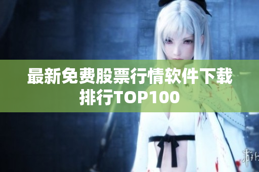 最新免费股票行情软件下载排行TOP100
