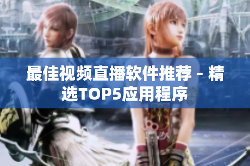 最佳视频直播软件推荐 - 精选TOP5应用程序