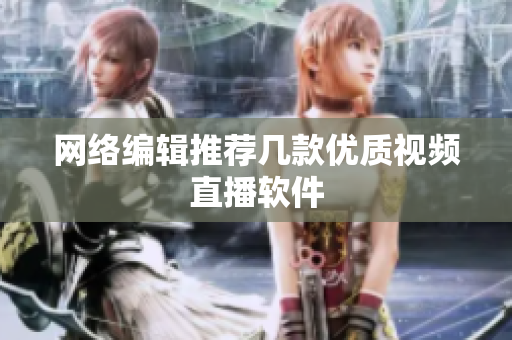 网络编辑推荐几款优质视频直播软件