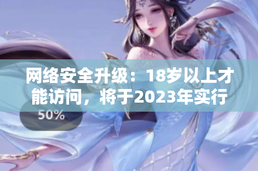 网络安全升级：18岁以上才能访问，将于2023年实行