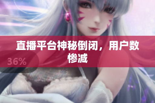 直播平台神秘倒闭，用户数惨减