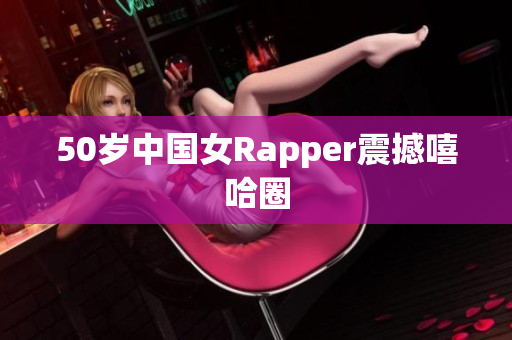 50岁中国女Rapper震撼嘻哈圈