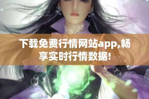 下载免费行情网站app,畅享实时行情数据!