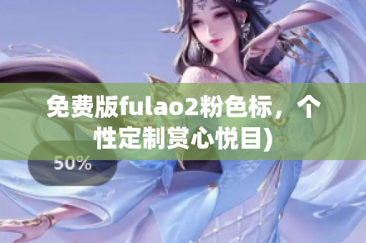 免费版fulao2粉色标，个性定制赏心悦目)