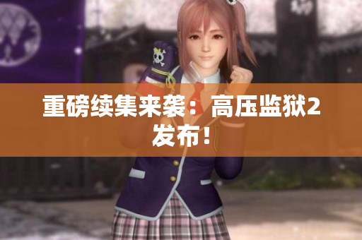 重磅续集来袭：高压监狱2发布！