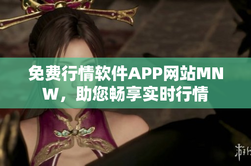 免费行情软件APP网站MNW，助您畅享实时行情