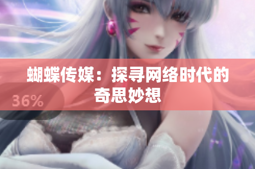 蝴蝶传媒：探寻网络时代的奇思妙想