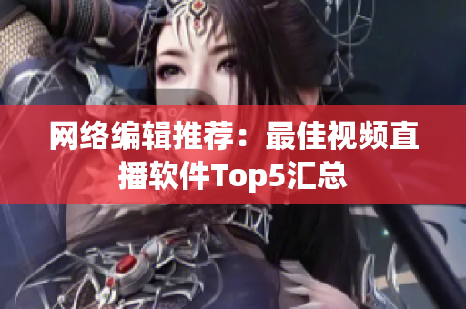 网络编辑推荐：最佳视频直播软件Top5汇总