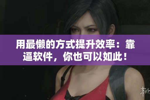 用最懒的方式提升效率：靠逼软件，你也可以如此！