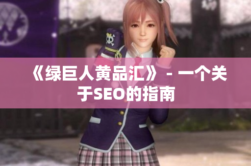 《绿巨人黄品汇》 - 一个关于SEO的指南