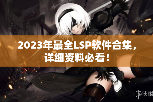 2023年最全LSP软件合集，详细资料必看！