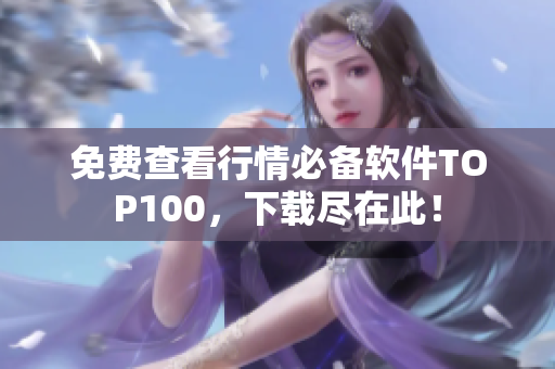 免费查看行情必备软件TOP100，下载尽在此！