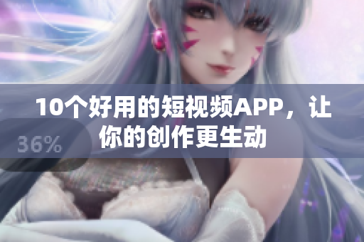10个好用的短视频APP，让你的创作更生动