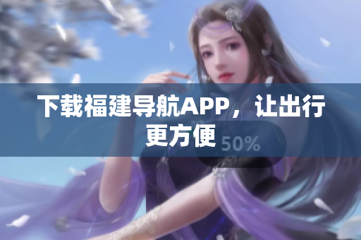 下载福建导航APP，让出行更方便