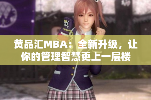 黄品汇MBA：全新升级，让你的管理智慧更上一层楼