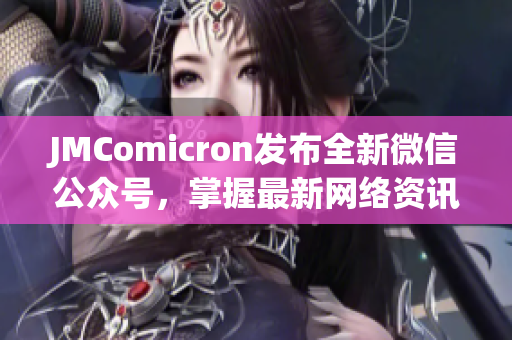 JMComicron发布全新微信公众号，掌握最新网络资讯