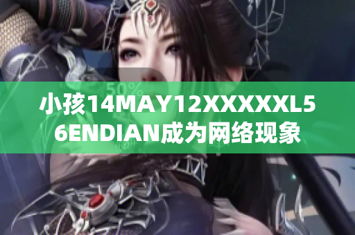 小孩14MAY12XXXXXL56ENDIAN成为网络现象
